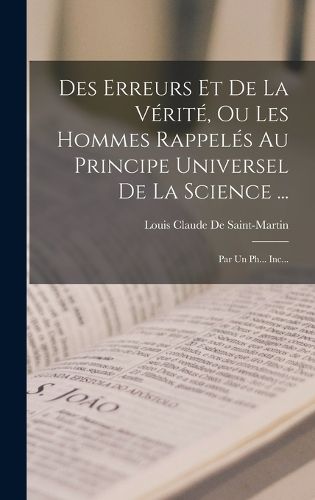 Cover image for Des Erreurs Et De La Verite, Ou Les Hommes Rappeles Au Principe Universel De La Science ...