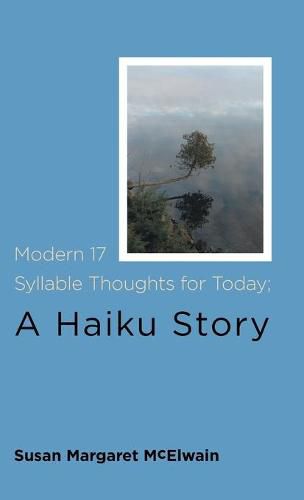 Cover image for Modern 17 Syllable Thoughts for Today; A Haiku Story