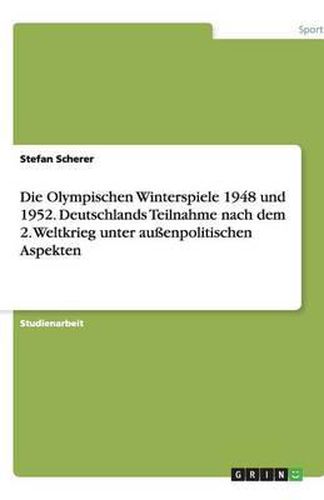 Cover image for Die Olympischen Winterspiele 1948 und 1952. Deutschlands Teilnahme nach dem 2. Weltkrieg unter aussenpolitischen Aspekten