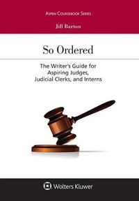 Cover image for So Ordered: The Writer's Guide for Aspiring Judges, Judicial Clerks, and Interns