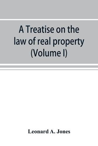 A treatise on the law of real property as applied between vendor and purchaser in modern conveyancing, or, Estates in fee and their transfer by deed (Volume I)