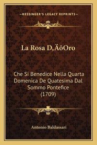 Cover image for La Rosa Dacentsa -A Centsoro La Rosa Dacentsa -A Centsoro: Che Si Benedice Nella Quarta Domenica de Quatesima Dal Sommoche Si Benedice Nella Quarta Domenica de Quatesima Dal Sommo Pontefice (1709) Pontefice (1709)