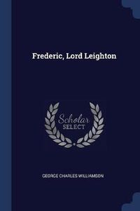 Cover image for Frederic, Lord Leighton