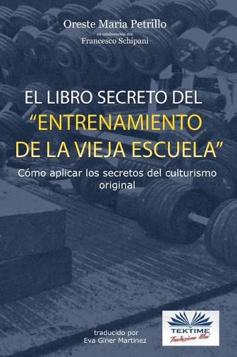 Cover image for El libro secreto del entrenamiento de la vieja escuela: Como aplicar los secretos del culturismo original