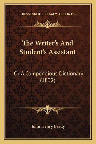 Cover image for The Writer's and Student's Assistant: Or a Compendious Dictionary (1832)