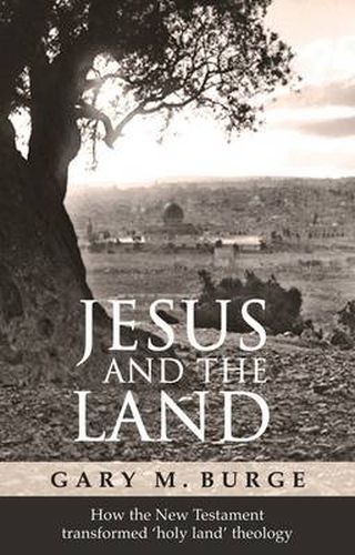 Cover image for Jesus and the Land: How The New Testament Transformed 'Holy Land' Theology