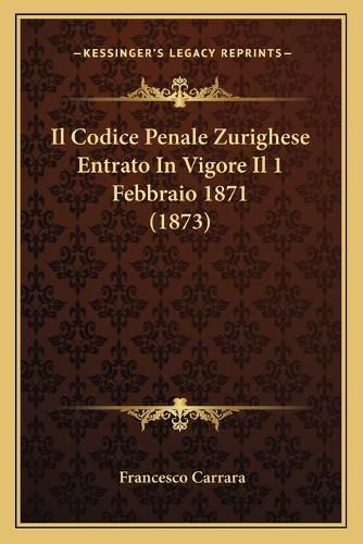 Cover image for Il Codice Penale Zurighese Entrato in Vigore Il 1 Febbraio 1871 (1873)