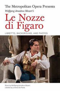 Cover image for The Metropolitan Opera Presents: Wolfgang Amadeus Mozart's Le Nozze di Figaro: Libretto, Background and Photos