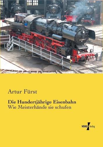 Cover image for Die Hundertjahrige Eisenbahn: Wie Meisterhande sie schufen