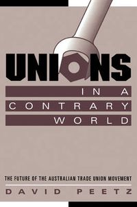 Cover image for Unions in a Contrary World: The Future of the Australian Trade Union Movement