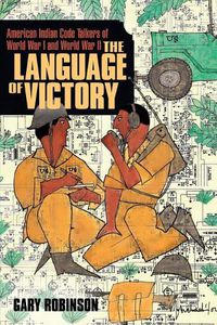 Cover image for The Language of Victory: Code Talkers of WWI and WWII