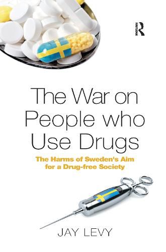 Cover image for The War on People who Use Drugs: The Harms of Sweden's Aim for a Drug-free Society