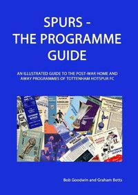 Cover image for Spurs - The Programme Guide: An Illustrated Guide to the post-war home and away programmes of Tottenham Hotspur FC