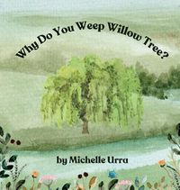 Cover image for Why Do You Weep Willow Tree?