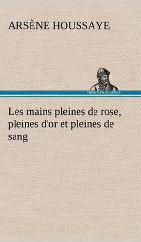 Les mains pleines de rose, pleines d'or et pleines de sang