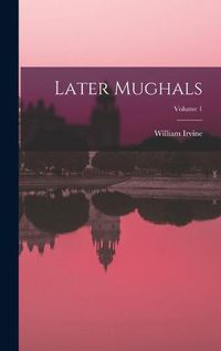 Cover image for Later Mughals; Volume 1