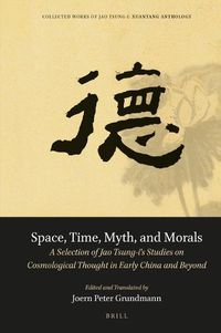 Cover image for Space, Time, Myth, and Morals: A Selection of Jao Tsung-I's Studies on Cosmological Thought in Early China and Beyond