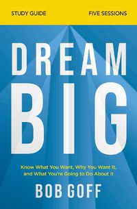 Cover image for Dream Big Study Guide: Know What You Want, Why You Want It, and What You're Going to Do About It