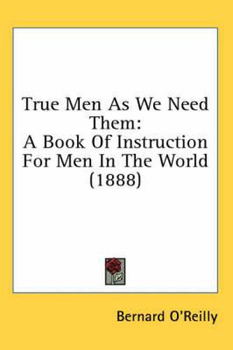 True Men as We Need Them: A Book of Instruction for Men in the World (1888)