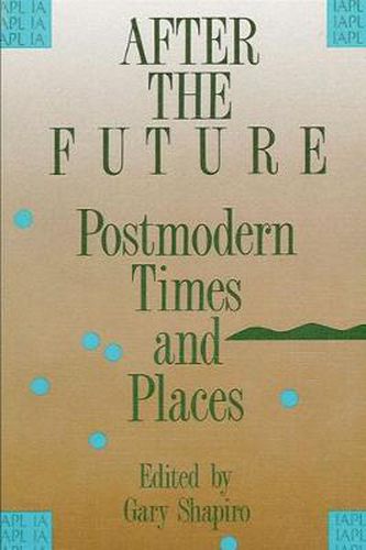 Cover image for After the Future: Postmodern Times and Places