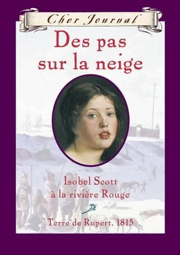 Cover image for Cher Journal: Des Pas Sur La Neige: Isobel Scott ? La Rivi?re Rouge, Terre de Rupert, 1815