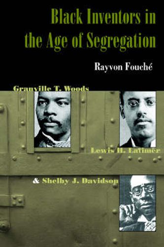 Cover image for Black Inventors in the Age of Segregation: Granville T. Woods, Lewis H. Latimer, and Shelby J. Davidson