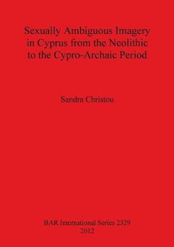 Cover image for Sexually Ambiguous Imagery in Cyprus from the Neolithic to the Cypro-Archaic Period