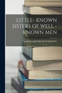 Cover image for Little- Known Sisters of Well -Known Men