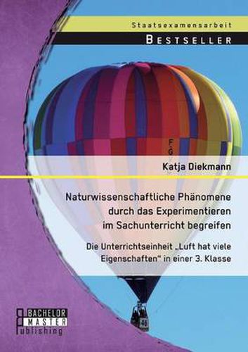 Cover image for Naturwissenschaftliche Phanomene durch das Experimentieren im Sachunterricht begreifen: Die Unterrichtseinheit  Luft hat viele Eigenschaften in einer 3. Klasse