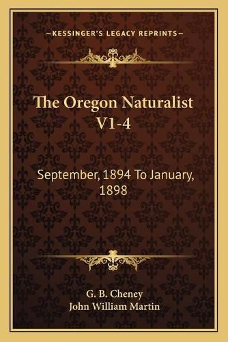 The Oregon Naturalist V1-4: September, 1894 to January, 1898: A Monthly Magazine Devoted to Natural Science (1894)