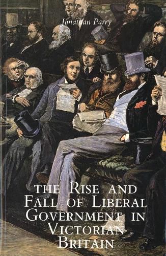 Cover image for The Rise and Fall of Liberal Government in Victorian Britain