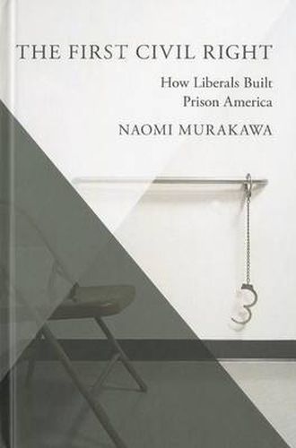 Cover image for The First Civil Right: How Liberals Built Prison America