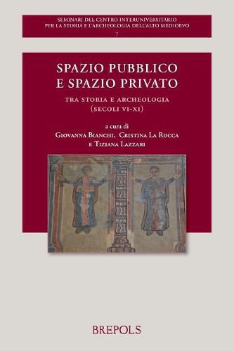 Cover image for Spazio Pubblico E Spazio Privato: Tra Storia E Archeologia (Secoli VI-XI)