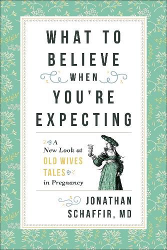 Cover image for What to Believe When You're Expecting: A New Look at Old Wives' Tales in Pregnancy