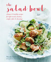 Cover image for The Salad Bowl: Vibrant, Healthy Recipes for Light Meals, Lunches, Simple Sides & Dressings