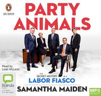 Cover image for Party Animals: The secret history of a Labor fiasco
