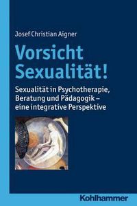 Cover image for Vorsicht Sexualitat!: Sexualitat in Psychotherapie, Beratung Und Padagogik - Eine Integrative Perspektive