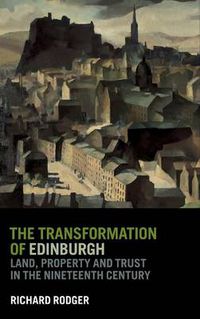 Cover image for The Transformation of Edinburgh: Land, Property and Trust in the Nineteenth Century
