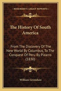 Cover image for The History of South America: From the Discovery of the New World by Columbus, to the Conquest of Peru by Pizarro (1830)