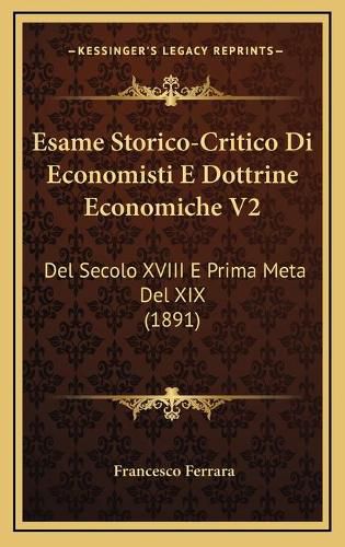 Cover image for Esame Storico-Critico Di Economisti E Dottrine Economiche V2: del Secolo XVIII E Prima Meta del XIX (1891)