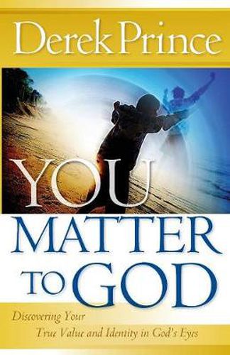 Cover image for You Matter to God: Discovering Your True Value and Identity in God's Eyes