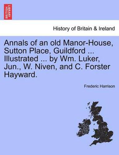 Cover image for Annals of an Old Manor-House, Sutton Place, Guildford ... Illustrated ... by Wm. Luker, Jun., W. Niven, and C. Forster Hayward.