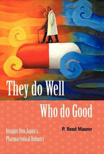 Cover image for They Do Well Who Do Good: Insights Into Japan's Pharmaceutical Industry