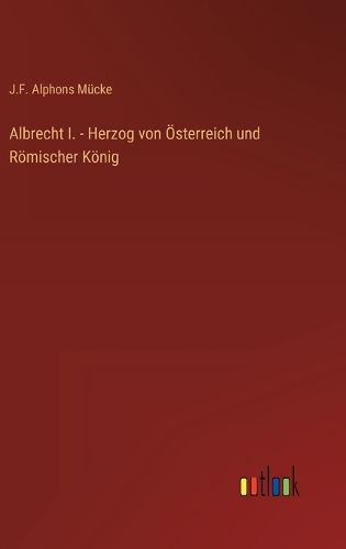 Cover image for Albrecht I. - Herzog von OEsterreich und Roemischer Koenig