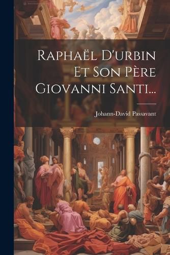Cover image for Raphael D'urbin Et Son Pere Giovanni Santi...