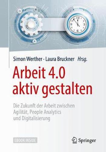 Cover image for Arbeit 4.0 aktiv gestalten: Die Zukunft der Arbeit zwischen Agilitat, People Analytics und Digitalisierung