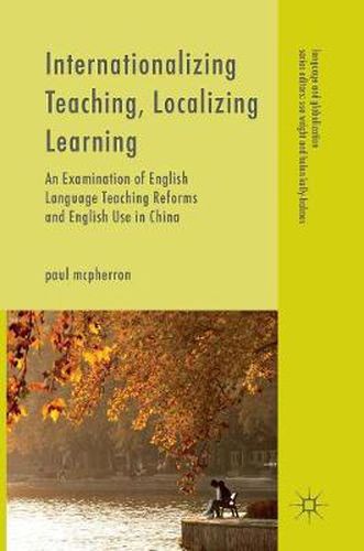 Cover image for Internationalizing Teaching, Localizing Learning: An Examination of English Language Teaching Reforms and English Use in China