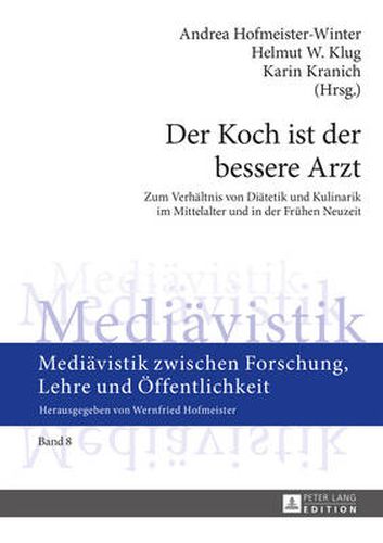 Der Koch Ist Der Bessere Arzt: Zum Verhaeltnis Von Diaetetik Und Kulinarik Im Mittelalter Und in Der Fruehen Neuzeit- Fachtagung Im Rahmen Des Tages Der Geisteswissenschaften 2013 an Der Karl-Franzens-Universitaet Graz, 20.6.-22.6.2013