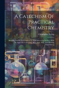 Cover image for A Catechism Of Practical Chemistry