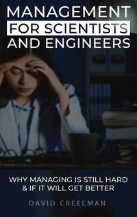 Cover image for Management for Scientists and Engineers: Why managing is still hard & if it will get better